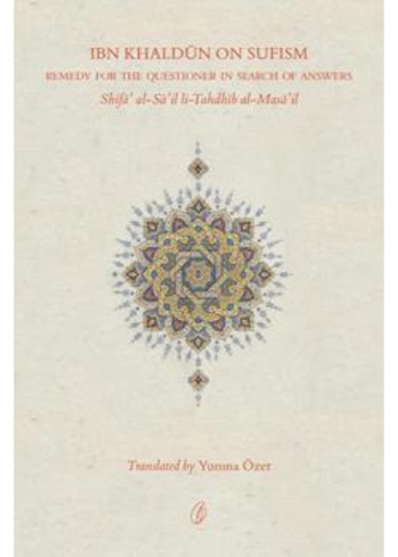 Ibn Khaldun On Sufism: Remedy For The Questioner In Search Of Answers /Yumna Ozer