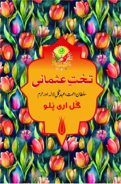 سلطان احمت، عہد گُلِ لالہ اور حرم
Takht e Osmani
Sultan Ahmet, Ehad e Gul e Lala aur Harem
Author: Gül İrepoğlu