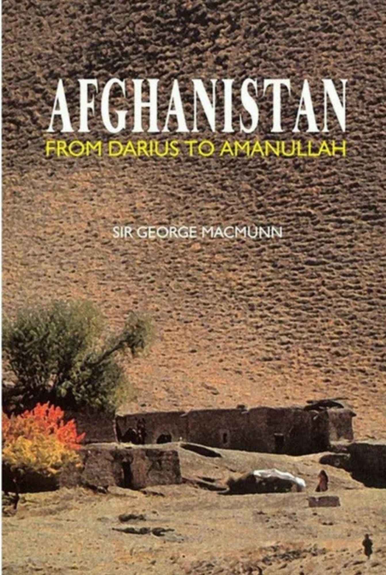 Afghanistan From Darius To Amanullah By Sir George Macmunn