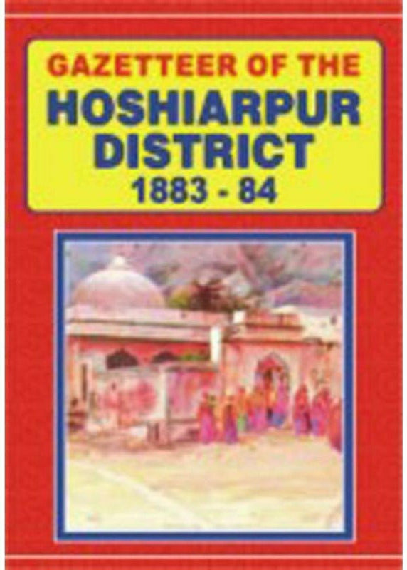 Gazetteer Of The Hoshiarpur District 1883-84
By Punjab Government
