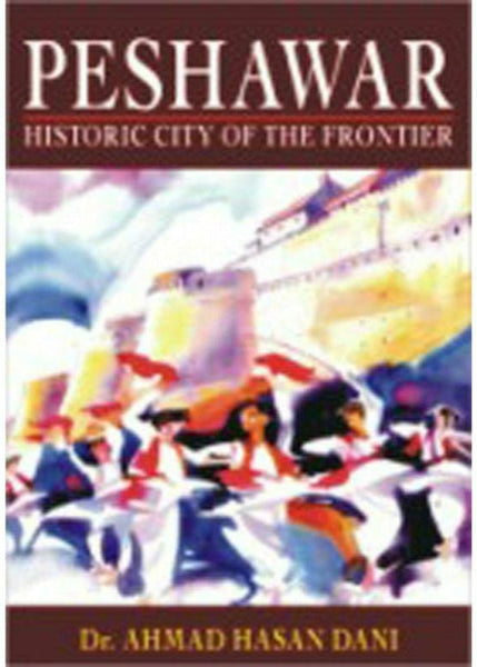 Peshawar: Historic City of the Frontier By Ahmad Hasan Dani