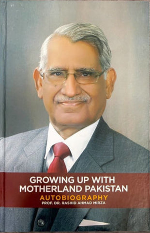 Growing up with Motherland Pakistan (Autobiography) by Prof. Dr. Rashid Ahmad Mirza