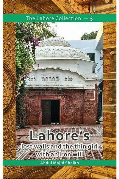 The Lahore Collection: Lahore's Lost Walls and the Thin Girl with an Iron Will By