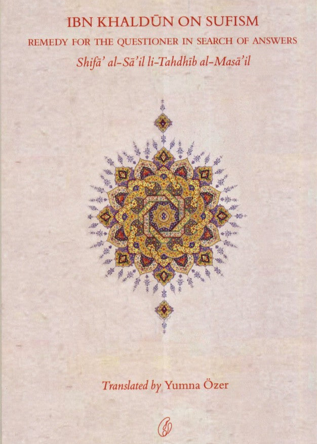 Ibn Khaldun On Sufism: Remedy For The Questioner In Search Of Answers /Yumna Ozer