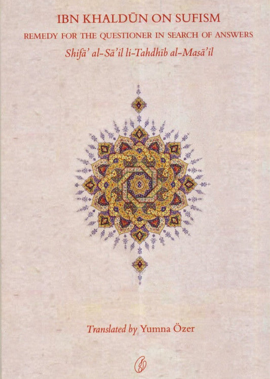 Ibn Khaldun On Sufism: Remedy For The Questioner In Search Of Answers /Yumna Ozer
