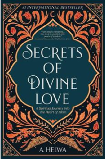 Secrets Of Divine Love: A Spiritual Journey Into The Heart Of Islam /A. Helwa