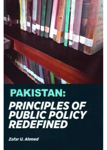 Pakistan: Principles Of Public Policy Redefined | Zafar U.Ahmad