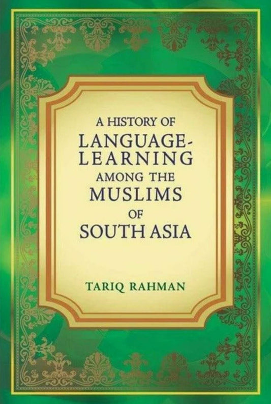 A History Of Language Learning Among The Muslims of South Asia By Tariq Rahman