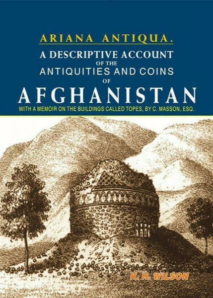 Ariana Antiqua: A descriptive account of the Antiquities and Coins of Afghanistan By H. H. Wilson