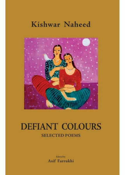 Defiant Colours By Kishwar Naheed; Asif Farrukhi