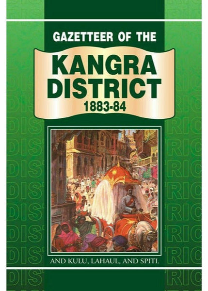 Gazetteer Of Kangra 1883-84 Kulu Lahaul & Spiti By Government Record