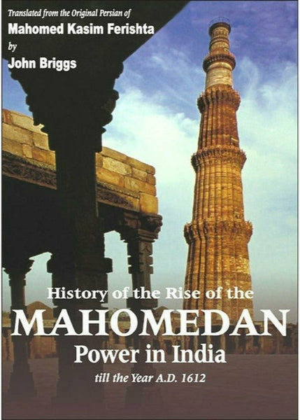 History of the Rise of the Mahomedan Power In India (4 Volumes in 1) By Mahomed Kasim Farishta