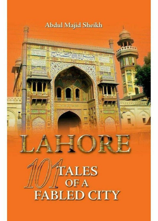 Lahore: 101 Tales Of A Fabled City By Abdul Majid Sheikh