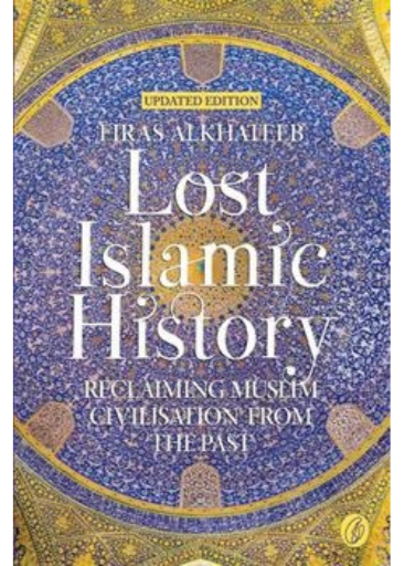 Lost Islamic History: Reclaiming Muslim Civilisation From The Past /Firas Alkhateeb